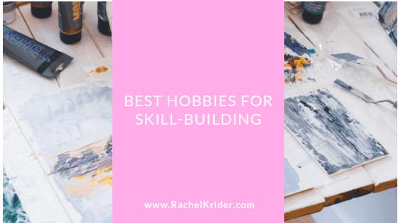 Best Hobbies For Skill Building Rachel Krider Prosperity Of Life
