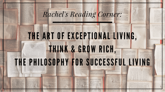 Rachel’s Reading Corner: The Art of Exceptional Living, Think & Grow Rich, The Philosophy for Successful Living