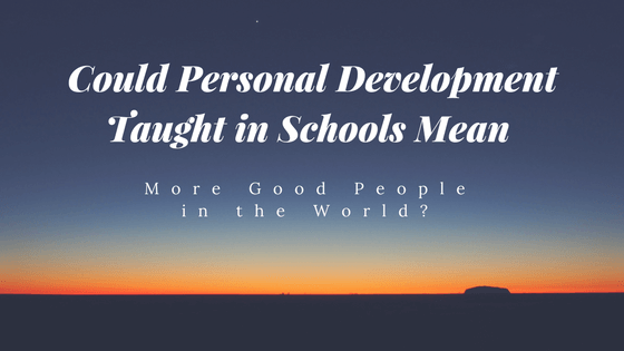 Could Personal Development Taught in Schools Mean More Good People in the World?